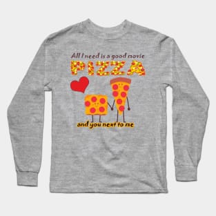 ALL I NEED IS A GOOD MOVIE, PIZZA AND YOU NEXT TO ME - VALENTINES DAY Long Sleeve T-Shirt